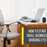 How To Start Your Small Business [While Working 9 to 5 Job]